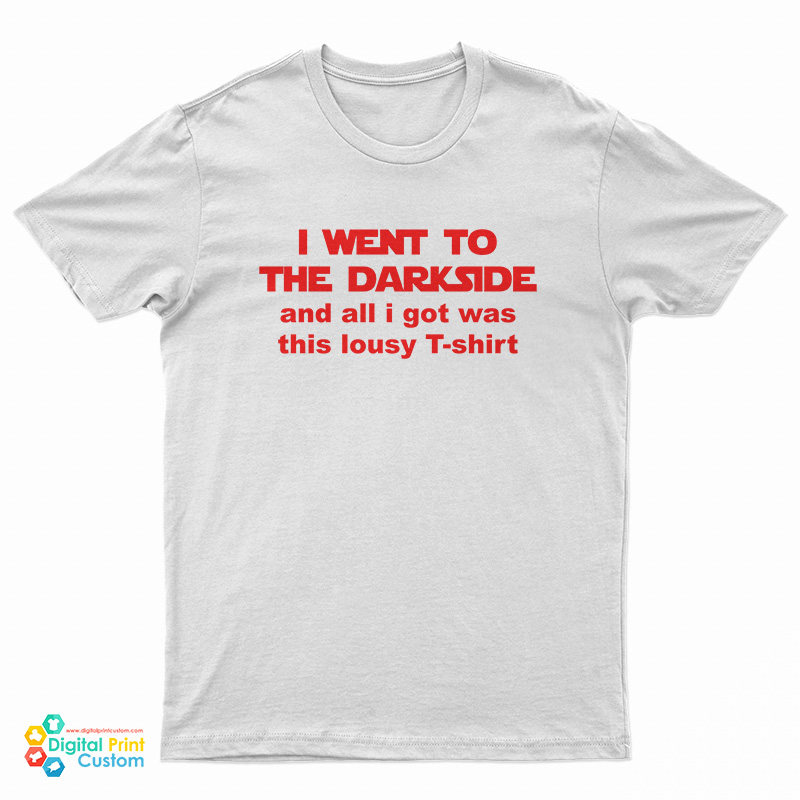 I Went To The Dark Side And All I Got Was This Lousy T-Shirt