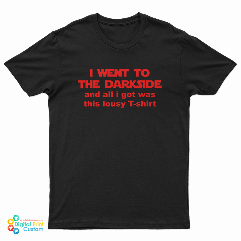 I Went To The Dark Side And All I Got Was This Lousy T-Shirt