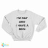 I'm Gay And I Have A Gun Sweatshirt