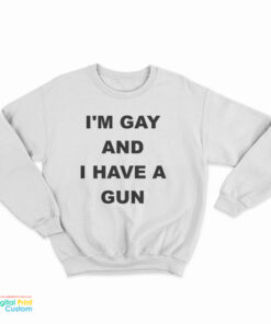 I'm Gay And I Have A Gun Sweatshirt