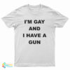 I'm Gay And I Have A Gun T-Shirt