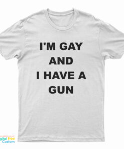 I'm Gay And I Have A Gun T-Shirt