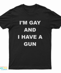 I'm Gay And I Have A Gun T-Shirt