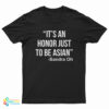 It’s an Honor Just to Be Asian T-Shirt