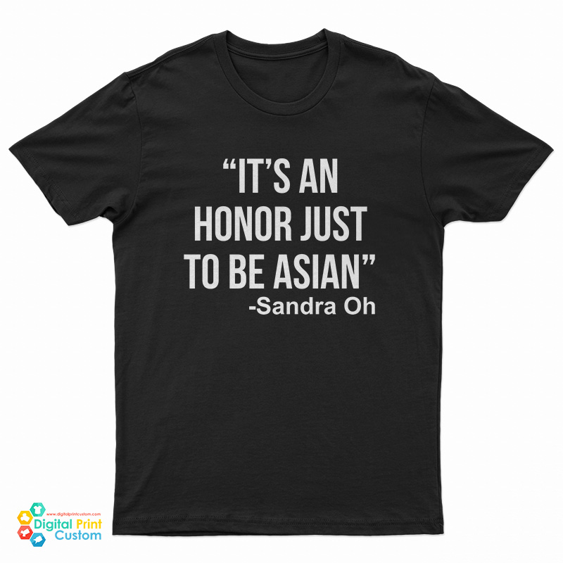 It’s an Honor Just to Be Asian T-Shirt