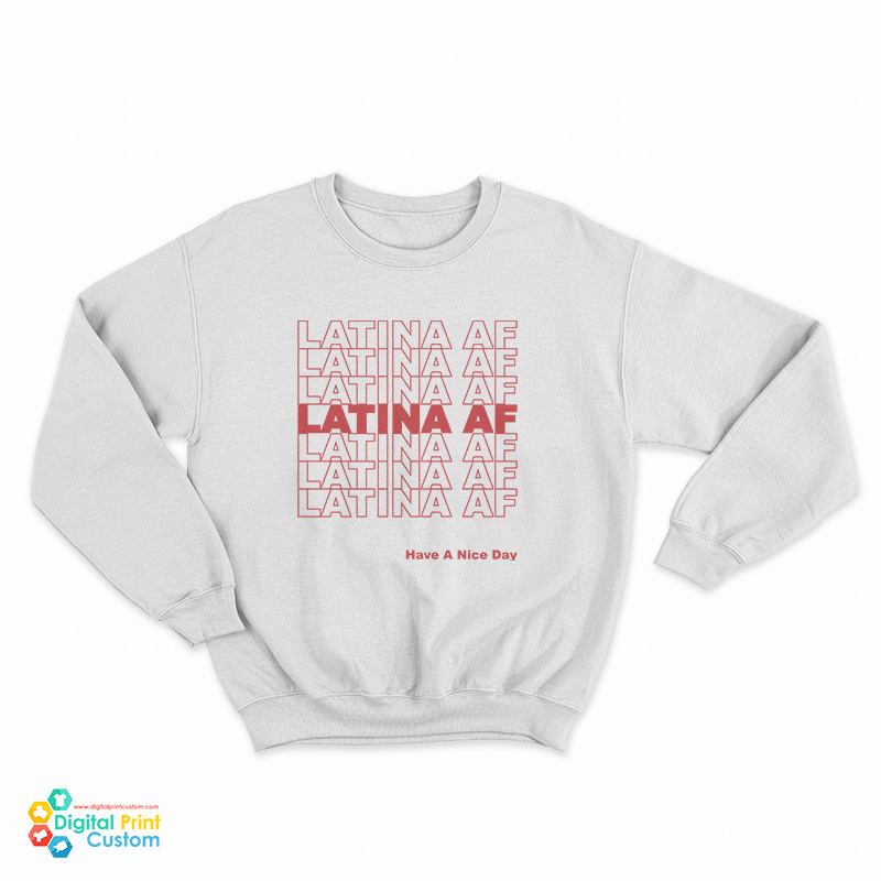 Latina AF Have A Nice Day Sweatshirt