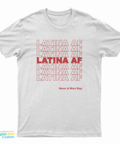 Latina AF Have A Nice Day T-Shirt