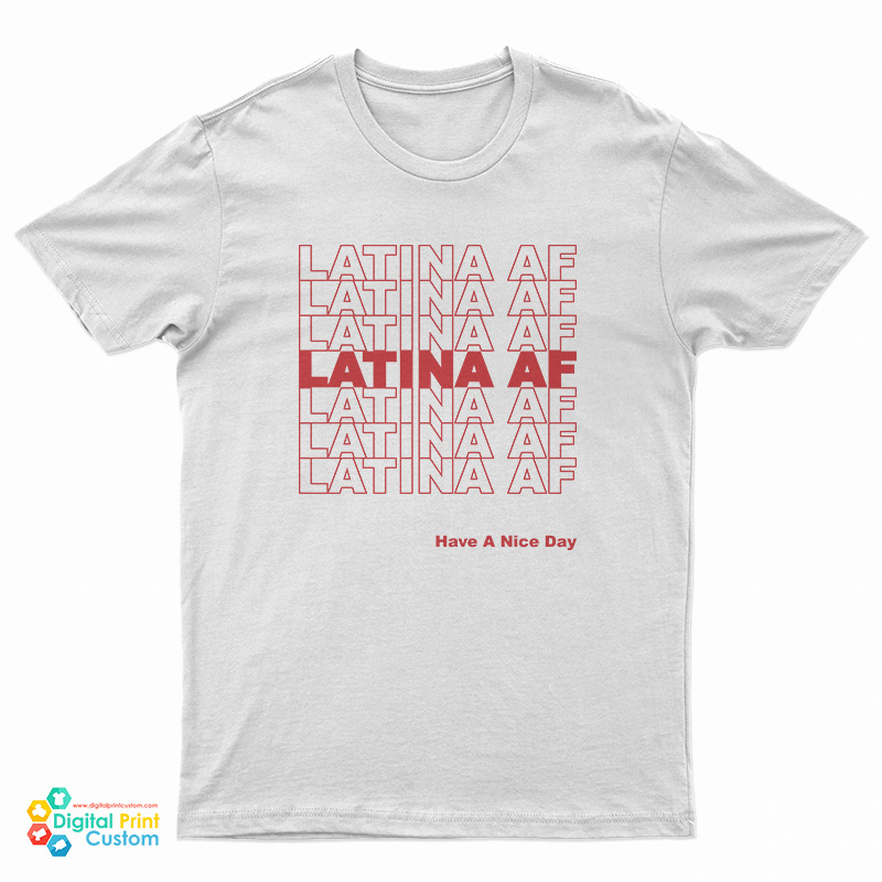 Latina AF Have A Nice Day T-Shirt