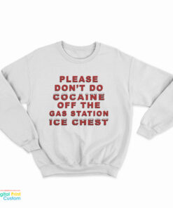 Please Don't Do Cocaine Off The Gas Station Ice Chest Sweatshirt
