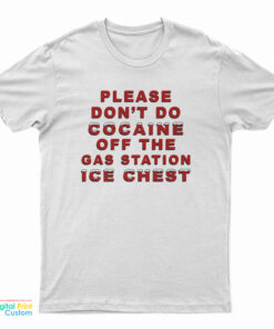 Please Don't Do Cocaine Off The Gas Station Ice Chest T-Shirt