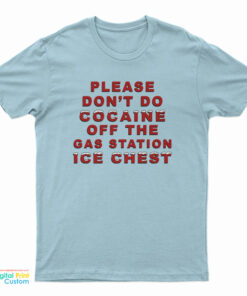 Please Don't Do Cocaine Off The Gas Station Ice Chest T-Shirt