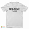 Seduce Me Please T-Shirt