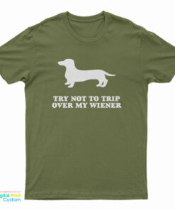 Try Not To Trip Over My Wiener T-Shirt