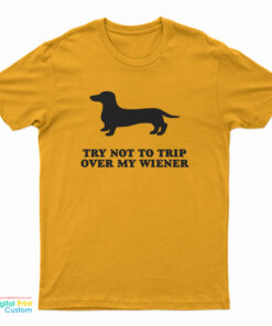 Try Not To Trip Over My Wiener T-Shirt