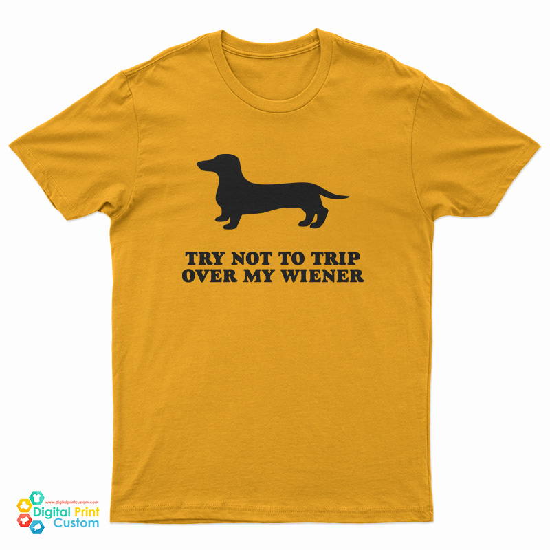 Try Not To Trip Over My Wiener T-Shirt