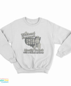 Weekend Forecast Mostly Drunk Chance Horny Sweatshirt
