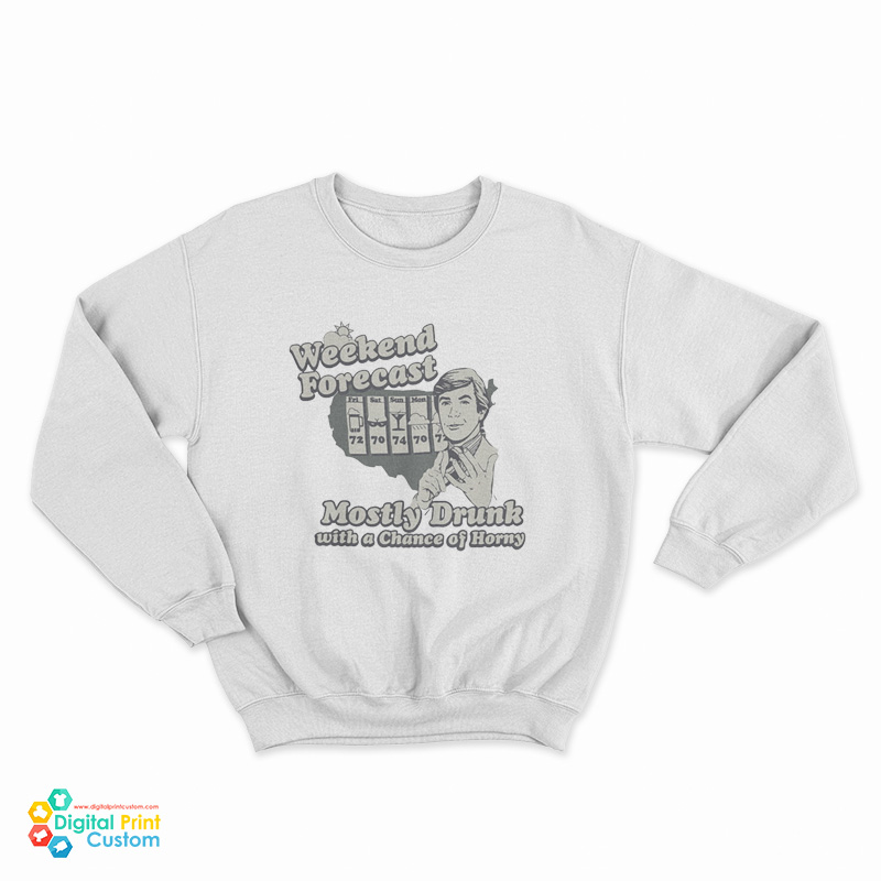 Weekend Forecast Mostly Drunk Chance Horny Sweatshirt