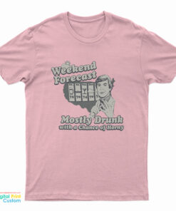 Weekend Forecast Mostly Drunk Chance Horny T-Shirt