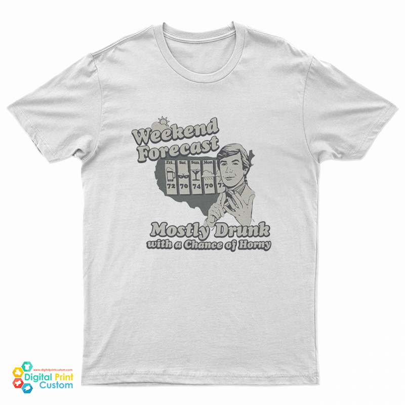 Weekend Forecast Mostly Drunk Chance Horny T-Shirt