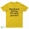 When My Hand Goes Up Your Mouth Goes Shut T-Shirt