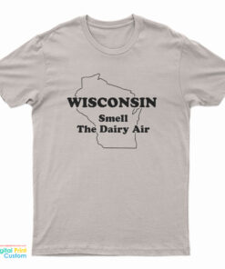 Wisconsin Smell The Dairy Air T-Shirt
