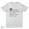 Apologies My Good Bitch But What Seems To Be The Fuck T-Shirt