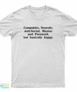 Compulsive Neurotic Anti-Social Maniac And Paranoid But Basically Happy T-Shirt