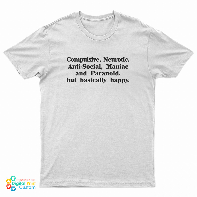 Compulsive Neurotic Anti-Social Maniac And Paranoid But Basically Happy T-Shirt