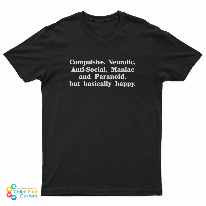 Compulsive Neurotic Anti-Social Maniac And Paranoid But Basically Happy T-Shirt