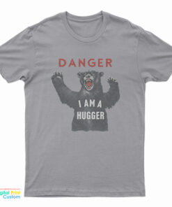Danger I Am A Hugger T-Shirt
