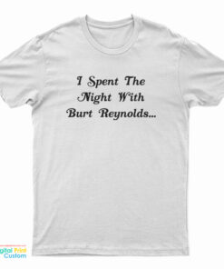 I Spent the Night with Burt Reynolds T-Shirt