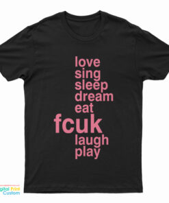 Love Sing Sleep Dream Eat Fcuk Laugh Play T-Shirt