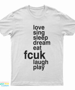 Love Sing Sleep Dream Eat Fcuk Laugh Play T-Shirt
