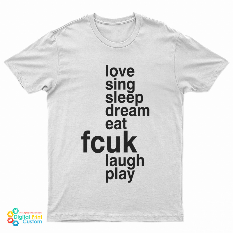 Love Sing Sleep Dream Eat Fcuk Laugh Play T-Shirt