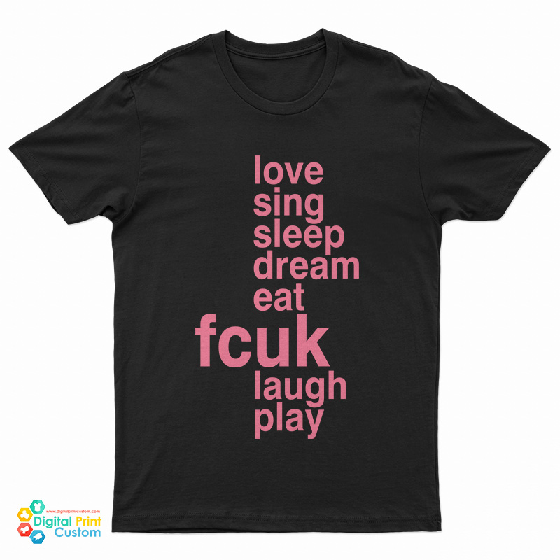 Love Sing Sleep Dream Eat Fcuk Laugh Play T-Shirt