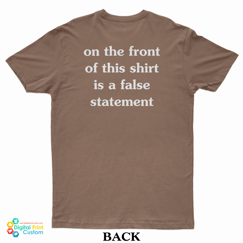 On The Front of This Shirt is a False Statement T-Shirt
