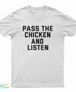 Pass The Chicken and Listen T-Shirt