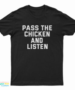 Pass The Chicken and Listen T-Shirt