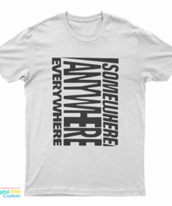 Somewhere Anywhere Everywhere T-Shirt