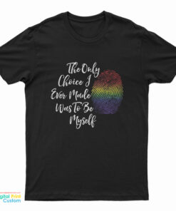 The Only Choice I Made Was To Be Myself T-Shirt