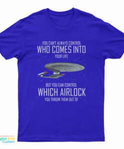 You Can't Always Control Who Comes Into Your Life T-Shirt