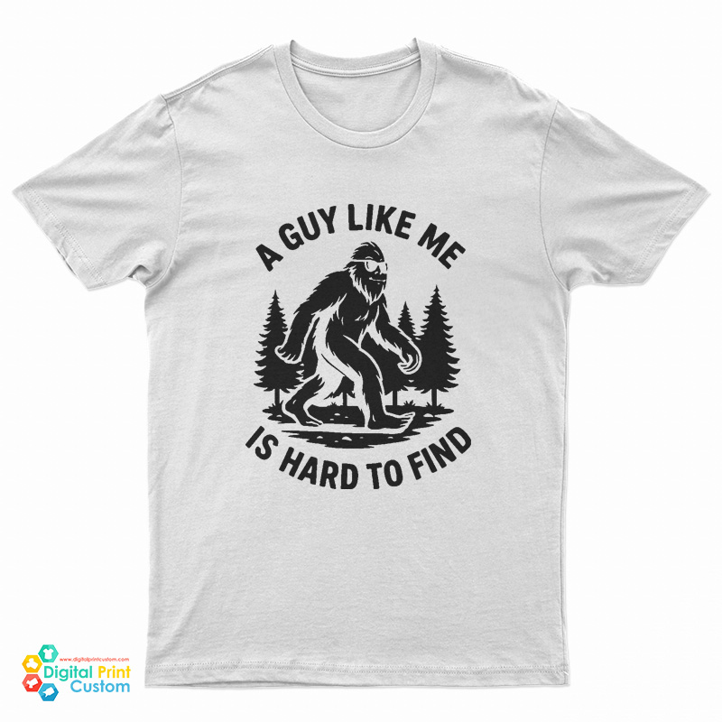 Bigfoot A Guy Like Me Is Hard To Find T-Shirt