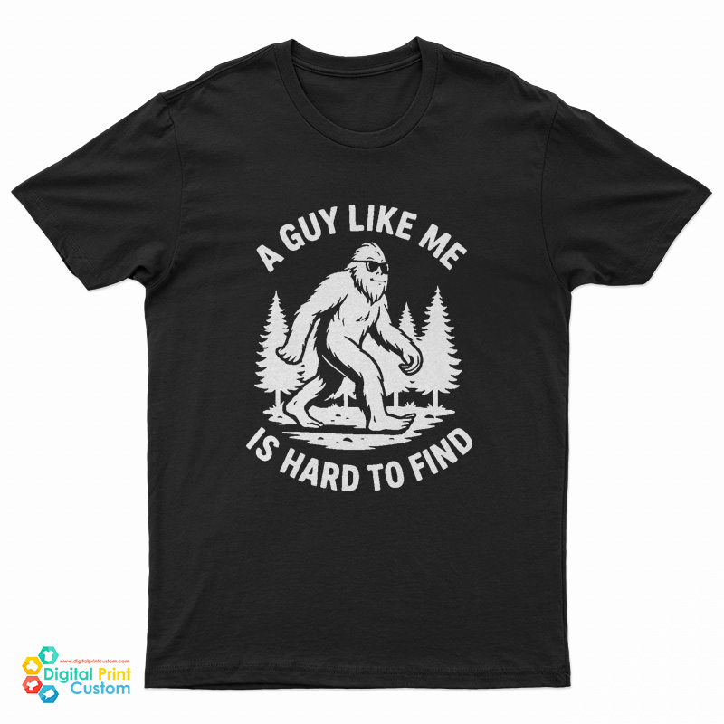Bigfoot A Guy Like Me Is Hard To Find T-Shirt
