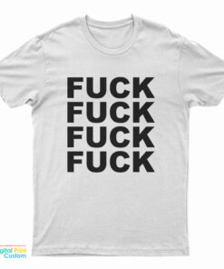 Fuck Fuck Fuck Fuck T-Shirt