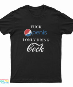 Fuck Penis I Only Drink Cock Parody T-Shirt