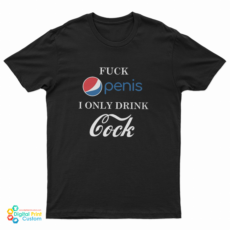 Fuck Penis I Only Drink Cock Parody T-Shirt