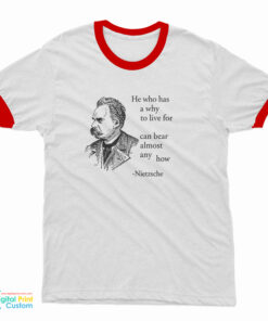He Who Has A Why To Live For Can bear Almost Any How Nietzsche Ringer T-Shirt