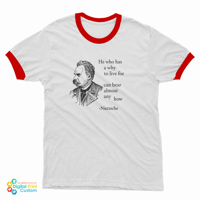 He Who Has A Why To Live For Can bear Almost Any How Nietzsche Ringer T-Shirt