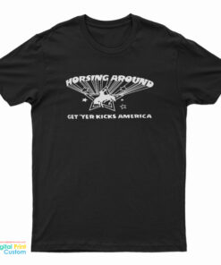Horsing Around Get Yer Kicks America T-Shirt