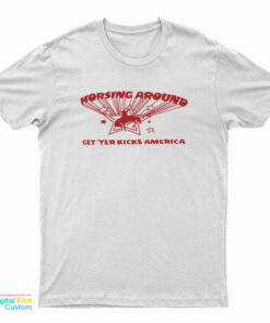 Horsing Around Get Yer Kicks America T-Shirt